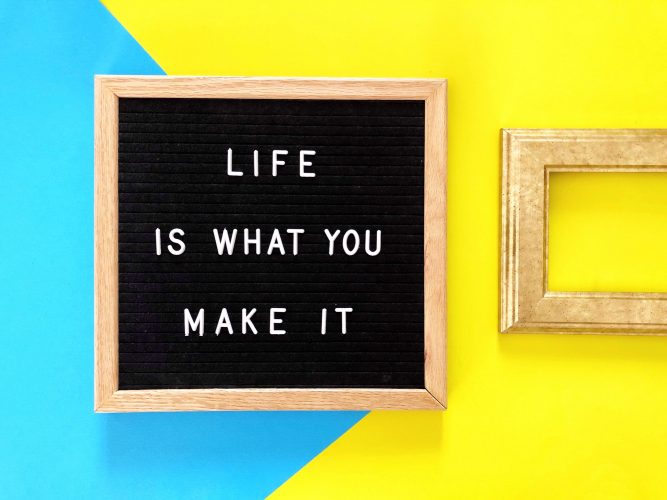 Life is what you make it
